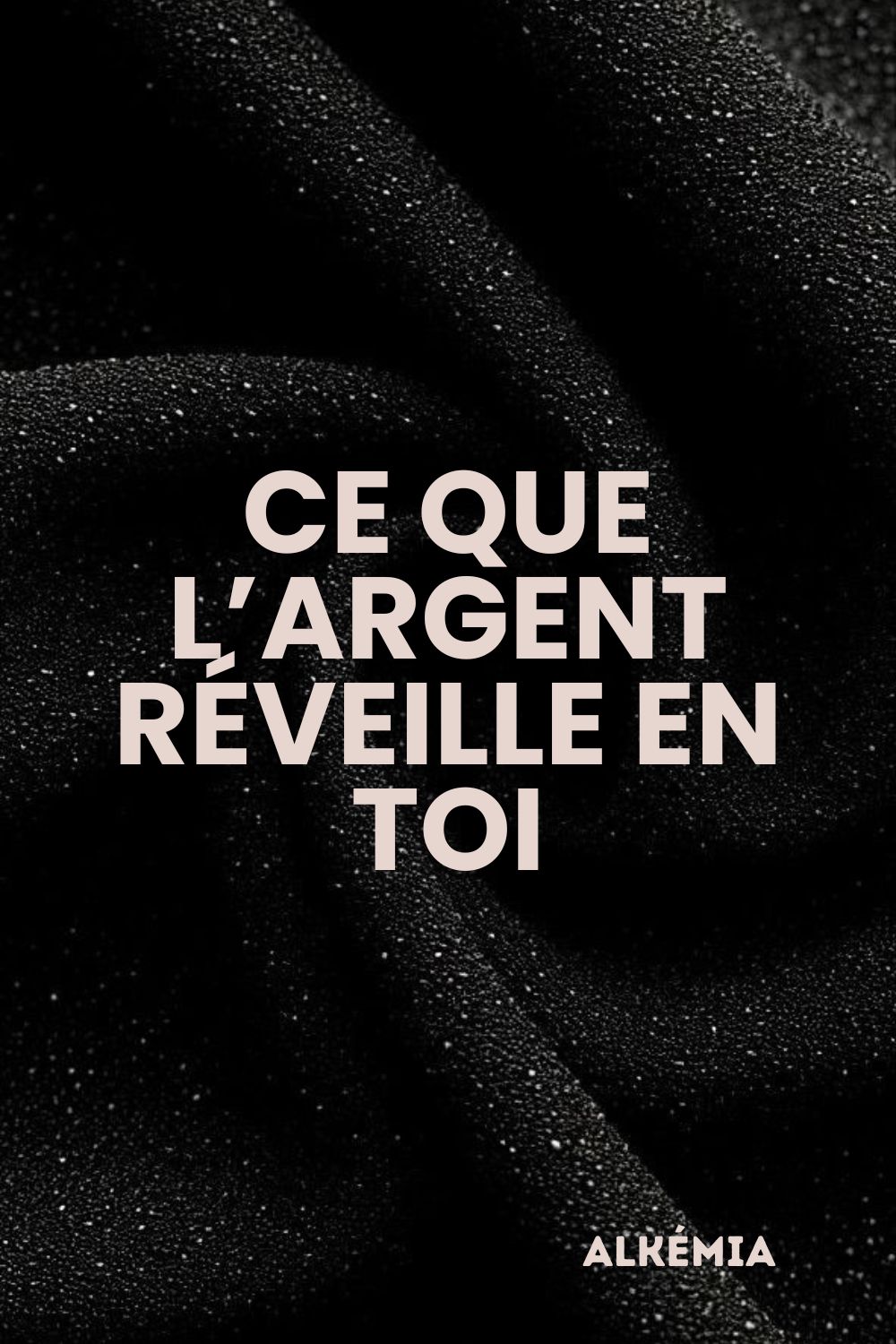 CE QUE L'ARGENT RÉVEILLE EN TOI